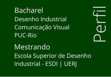 Perfil Bacharel Desenho Industrial  Comunicao Visual  PUC-Rio Mestrando Escola Superior de Desenho  Industrial - ESDI | UERJ